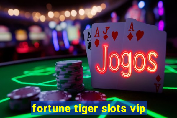 fortune tiger slots vip